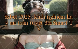 8xbet 2025 kinh nghiệm hay an toàn tuyệt đối Smart TV