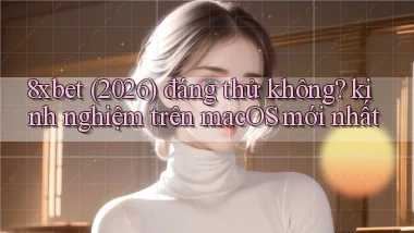 8xbet (2026) đáng thử không kinh nghiệm trên macOS mới nhất