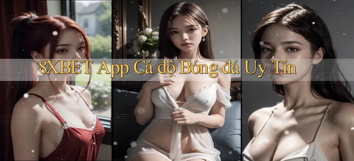 8xbet app cá độ bóng đá uy tín