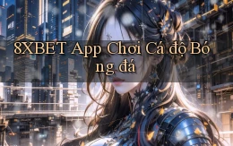8xbet app chơi cá độ bóng đá