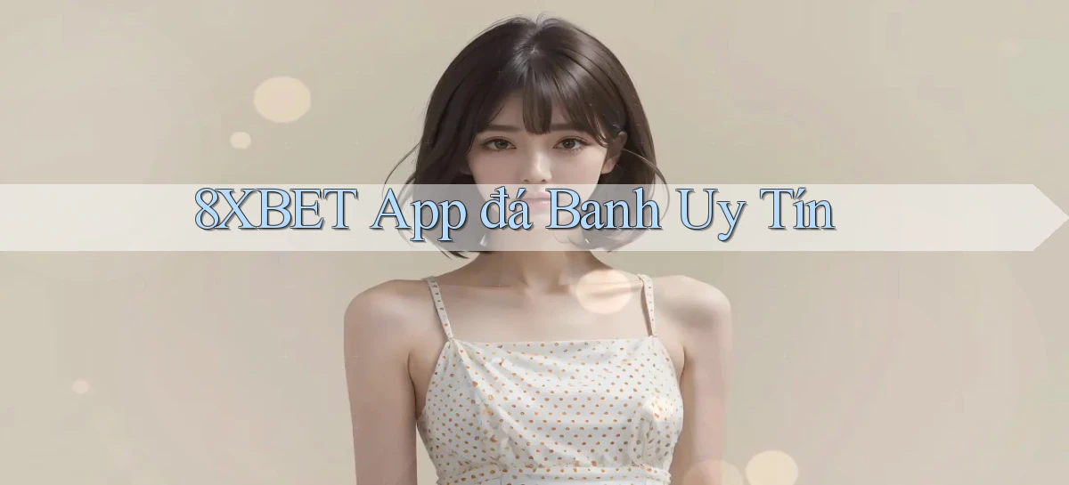 8xbet app đá banh uy tín