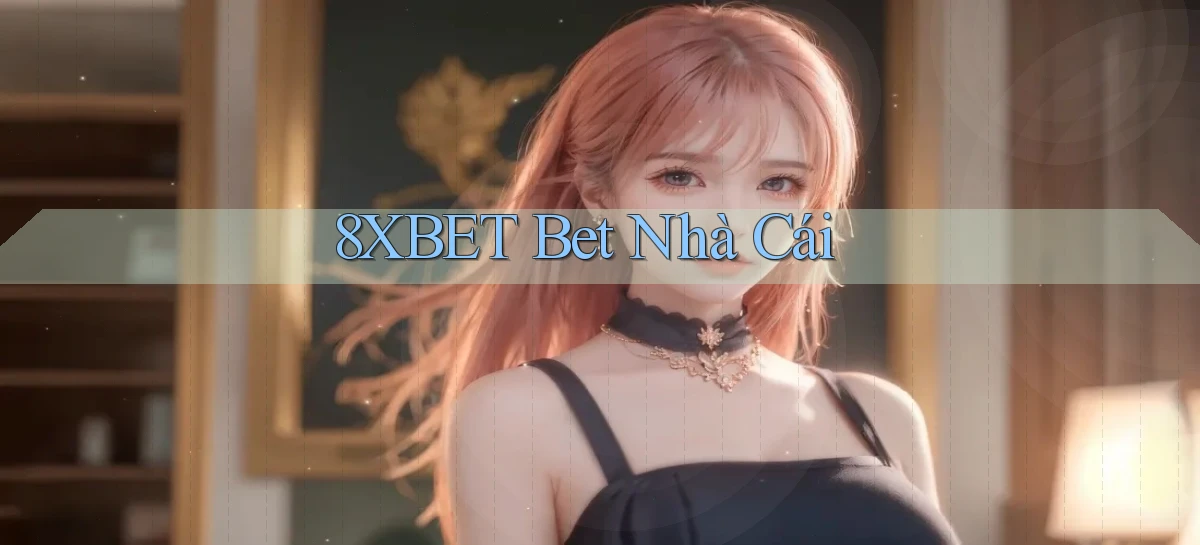 8xbet   Nền Tảng Cập Nhật   Link Game Mới