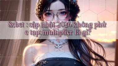 8xbet cập nhật 2026 không phức tạp multiplier là gì