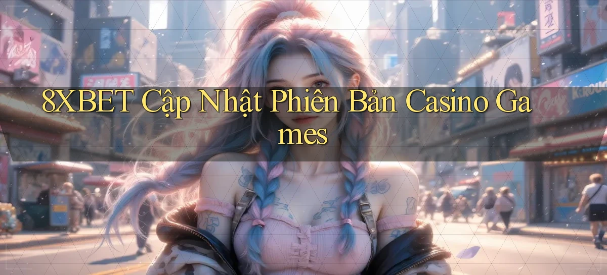 8xbet  cập nhật phiên bản casino games