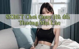8xbet  chơi quay hũ đổi thưởng mọi lúc