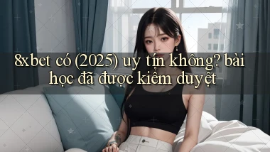 8xbet có (2025) uy tín không bài học đã được kiểm duyệt