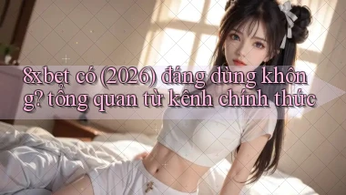8xbet có (2026) đáng dùng không tổng quan từ kênh chính thức