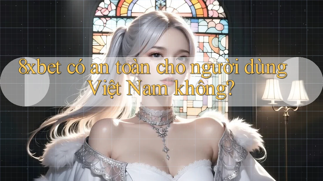 8xbet có an toàn cho người dùng Việt Nam không? 8xbet có an toàn cho người dùng Việt Nam không?
