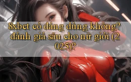 8xbet có đáng dùng không đánh giá sâu cho nữ giới (2025)