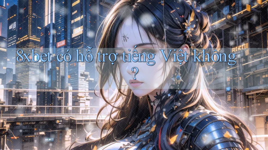 8xbet có hỗ trợ tiếng Việt không?