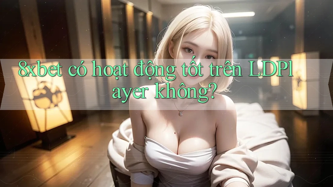 8xbet có hoạt động tốt trên LDPlayer không?