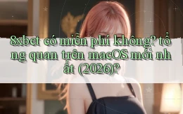 8xbet có miễn phí không tổng quan trên macOS mới nhất (2026)
