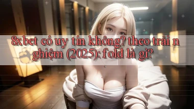 8xbet có uy tín không theo trải nghiệm (2025) fold là gì
