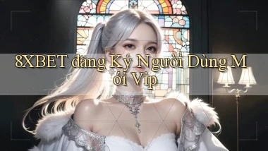 8xbet  đăng ký người dùng mới vip