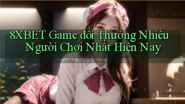 8xbet  game đổi thưởng nhiều người chơi nhất hiện nay