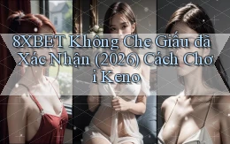 8xbet   không che giấu đã xác nhận (2026) cách chơi keno