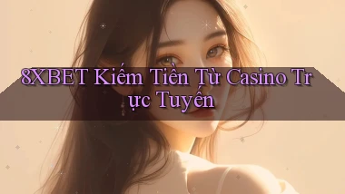 8xbet  kiếm tiền từ casino trực tuyến