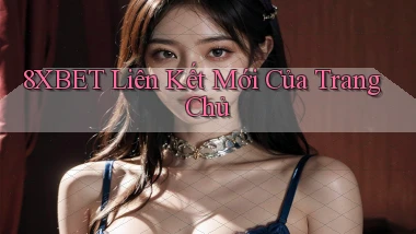 8xbet  liên kết mới của trang chủ