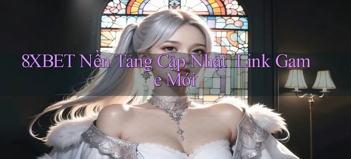 8xbet   Nền Tảng Cập Nhật   Link Game Mới