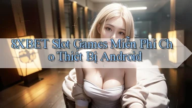 8xbet  slot games miễn phí cho thiết bị android