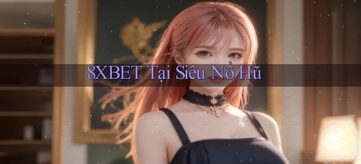 8xbet   Nền Tảng Cập Nhật   Link Game Mới