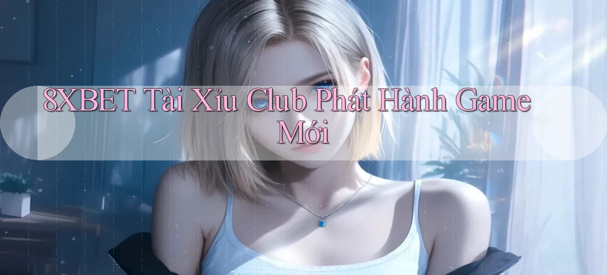 8xbet   Nền Tảng Cập Nhật   Link Game Mới