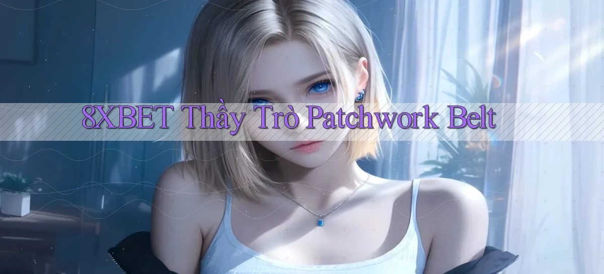 8xbet  thầy trò patchwork belt