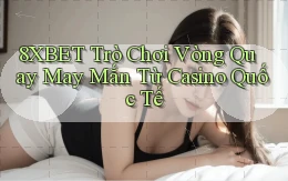 8xbet  trò chơi vòng quay may mắn từ casino quốc tế