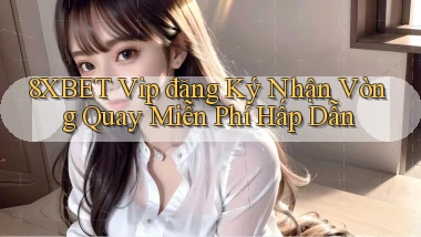 8xbet  vip đăng ký nhận vòng quay miễn phí hấp dẫn