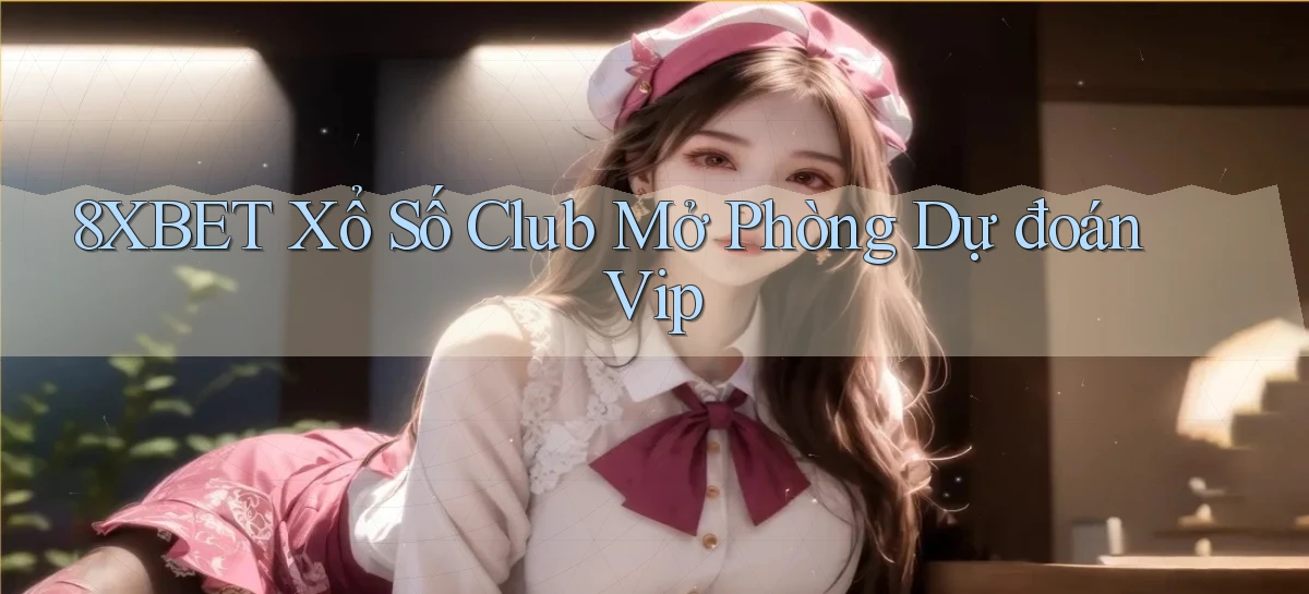 8xbet  xổ số club mở phòng dự đoán vip