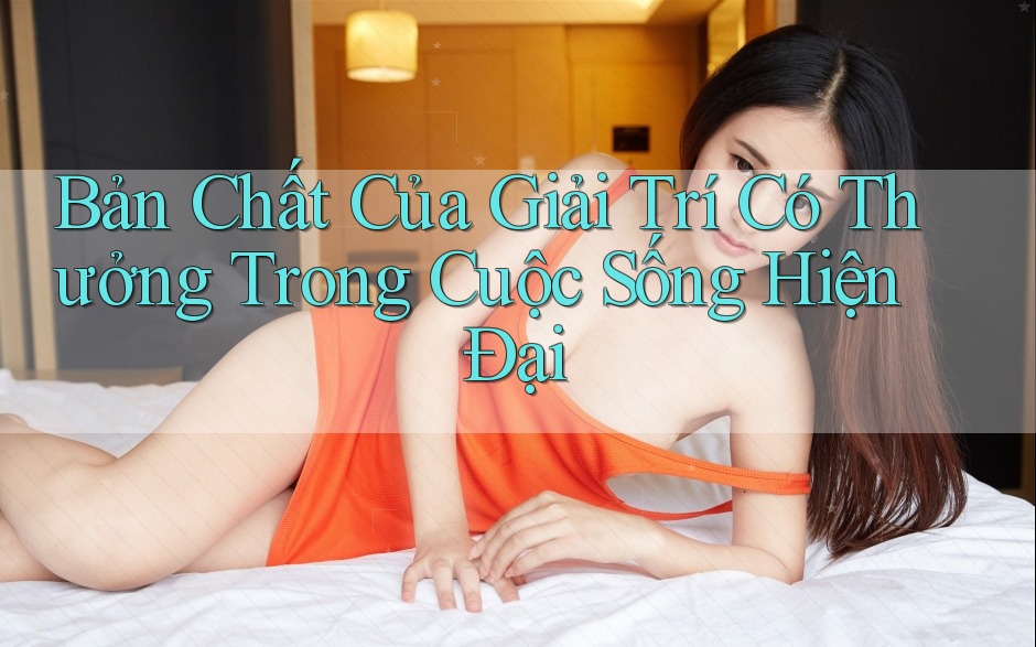 Bản Chất Của Giải Trí Có Thưởng Trong Cuộc Sống Hiện Đại Bản Chất Của Giải Trí Có Thưởng Trong Cuộc Sống Hiện Đại
