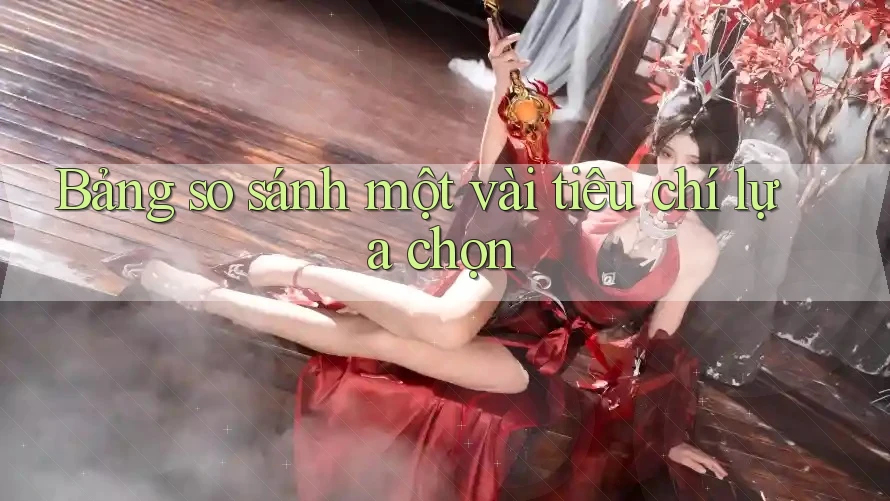 Bảng so sánh một vài tiêu chí lựa chọn Bảng so sánh một vài tiêu chí lựa chọn