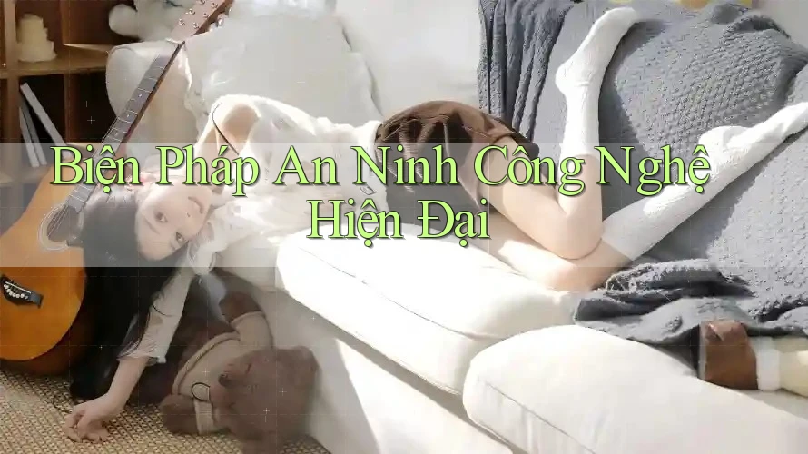 Biện Pháp An Ninh Công Nghệ Hiện Đại Biện Pháp An Ninh Công Nghệ Hiện Đại