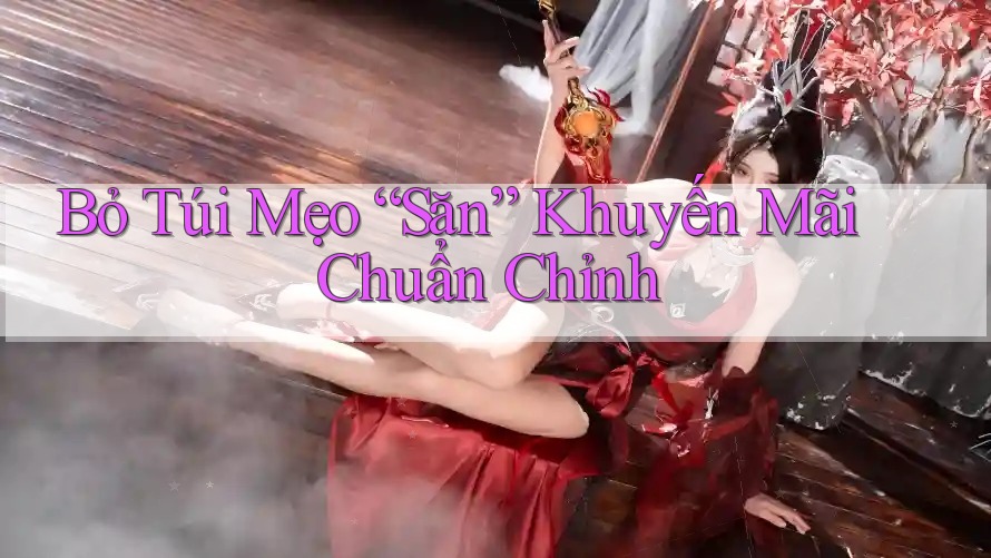 Bỏ Túi Mẹo “Săn” Khuyến Mãi Chuẩn Chỉnh Bỏ Túi Mẹo “Săn” Khuyến Mãi Chuẩn Chỉnh