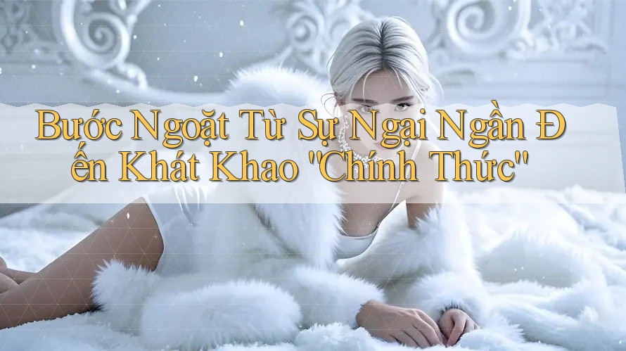 Bước Ngoặt Từ Sự Ngại Ngần Đến Khát Khao “Chính Thức” Bước Ngoặt Từ Sự Ngại Ngần Đến Khát Khao “Chính Thức”