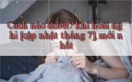 Cách nào 8xbet khi hoài nghi [cập nhật tháng 7], mới nhất