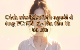 Cách nào 8xbet từ người dùng PC iOS 16   lần đầu thua lớn
