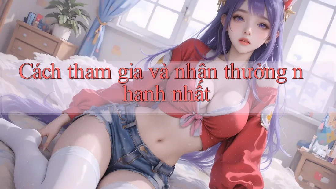 Cách tham gia và nhận thưởng nhanh nhất Cách tham gia và nhận thưởng nhanh nhất