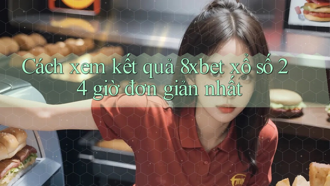 Cách xem kết quả 8xbet xổ số 24 giờ đơn giản nhất Cách xem kết quả 8xbet xổ số 24 giờ đơn giản nhất