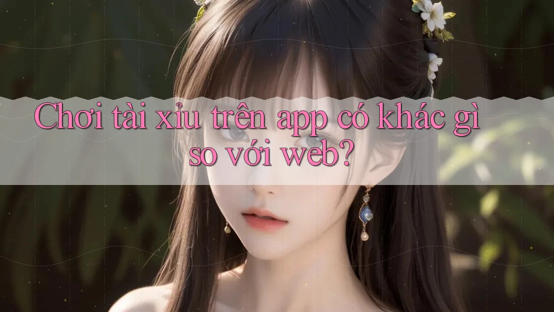 Chơi tài xỉu trên app có khác gì so với web? Chơi tài xỉu trên app có khác gì so với web?