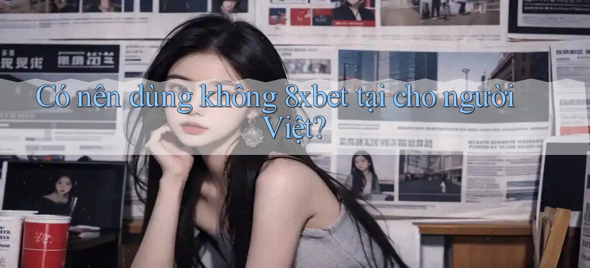 Có nên dùng không 8xbet tại cho người Việt