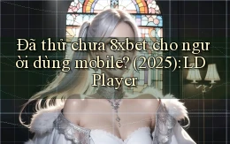 Đã thử chưa 8xbet cho người dùng mobile (2025) LDPlayer
