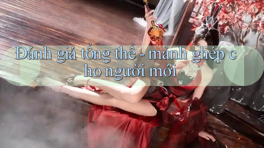 Đánh giá tổng thể - mảnh ghép cho người mới Đánh giá tổng thể - mảnh ghép cho người mới