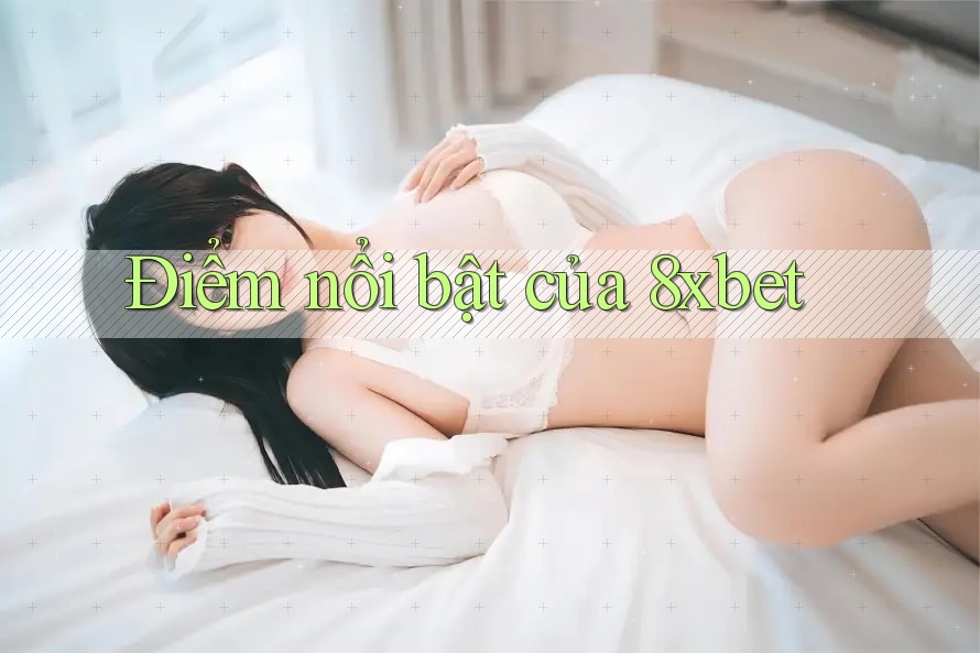 Điểm nổi bật của 8xbet