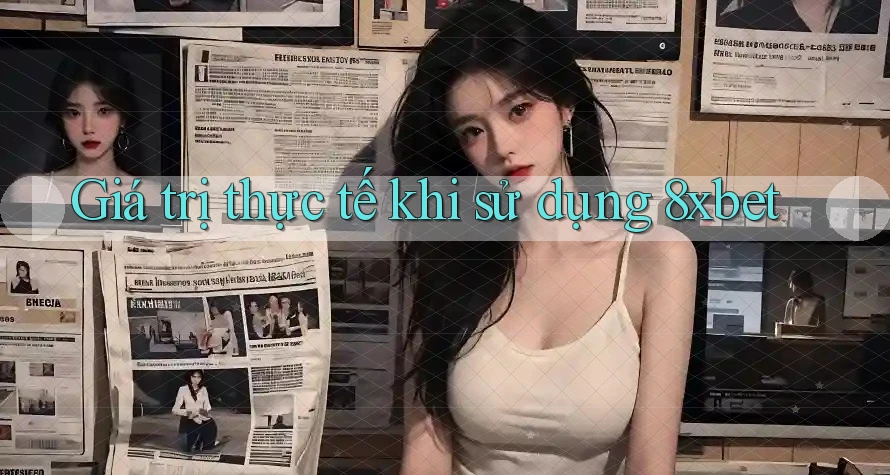 Giá trị thực tế khi sử dụng 8xbet Giá trị thực tế khi sử dụng 8xbet