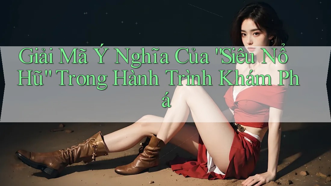 Giải Mã Ý Nghĩa Của “Siêu Nổ Hũ” Trong Hành Trình Khám Phá Giải Mã Ý Nghĩa Của “Siêu Nổ Hũ” Trong Hành Trình Khám Phá