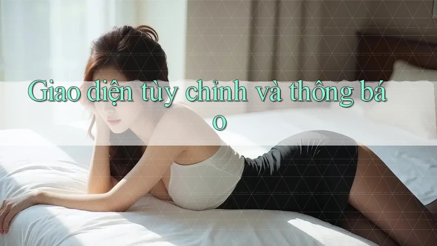 Giao diện tùy chỉnh và thông báo
