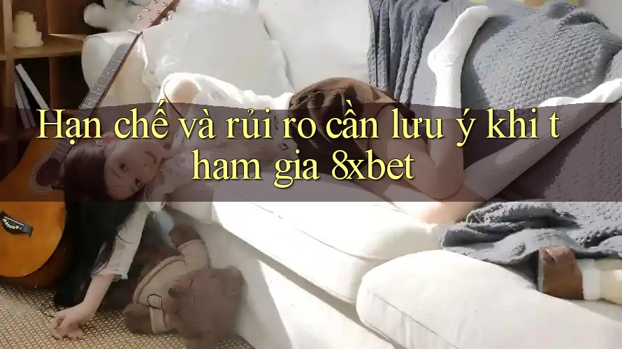 Hạn chế và rủi ro cần lưu ý khi tham gia 8xbet Hạn chế và rủi ro cần lưu ý khi tham gia 8xbet