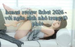 honest review 8xbet 2026   với ngân sách nhỏ trong 10 phút
