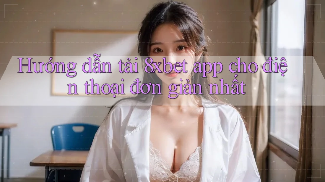 Hướng dẫn tải 8xbet app cho điện thoại đơn giản nhất Hướng dẫn tải 8xbet app cho điện thoại đơn giản nhất